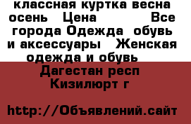 классная куртка весна-осень › Цена ­ 1 400 - Все города Одежда, обувь и аксессуары » Женская одежда и обувь   . Дагестан респ.,Кизилюрт г.